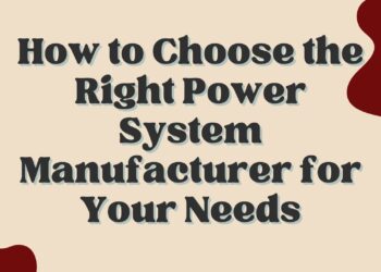 How to Choose the Right Power System Manufacturer for Your Needs