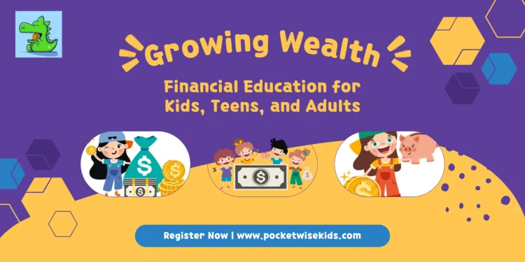 Growing Wealth: Financial Education for Kids, Teens, and Adults