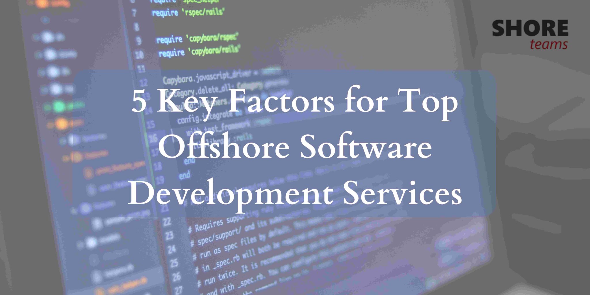 5 Key Factors for Top Offshore Software Development Services