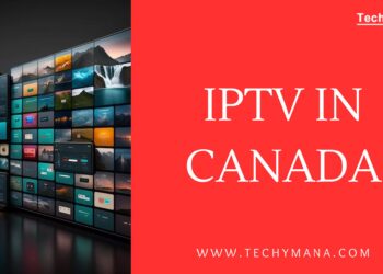 Techy Mana’s Guide to IPTV in Canada: Enhancing Your Viewing Experience