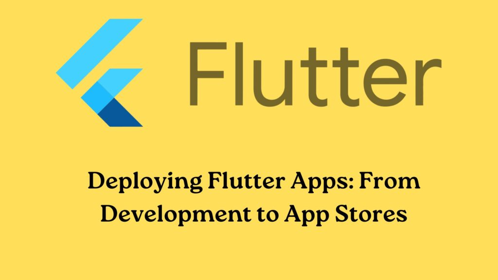 Deploying Flutter Apps From Development to App Stores