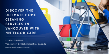 Discover the Ultimate Home Cleaning Services in Vancouver with NM Floor Care