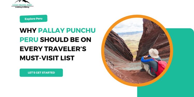 Why Pallay Punchu Peru Should Be on Every Traveler’s Must-Visit List