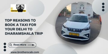 Top Reasons to Book a Taxi for Your Delhi to Dharamshala Trip