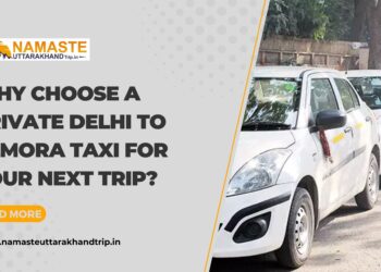 Why Choose a Private Delhi to Almora Taxi for Your Next Trip?