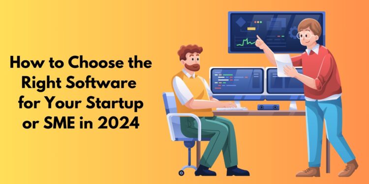 How to Choose the Right Software for Your Startup or SME in 2024