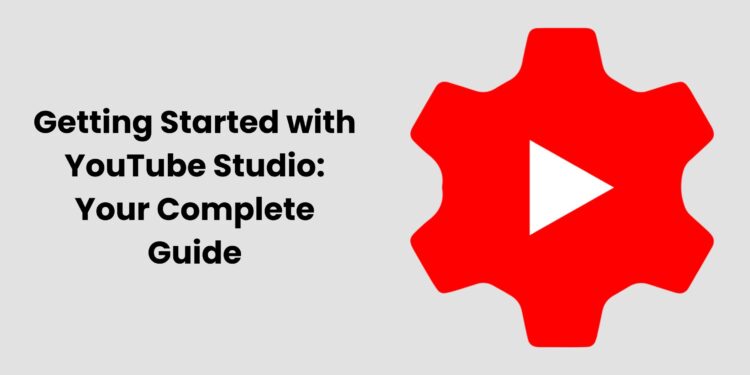 Getting Started with YouTube Studio: Your Complete Guide