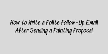 Write a Polite Follow-Up Email After Sending a Painting Proposal
