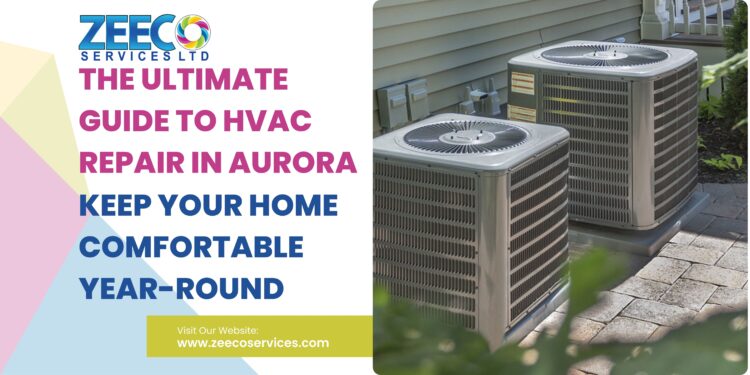 The Ultimate Guide to HVAC Repair in Aurora: Keep Your Home Comfortable Year-Round
