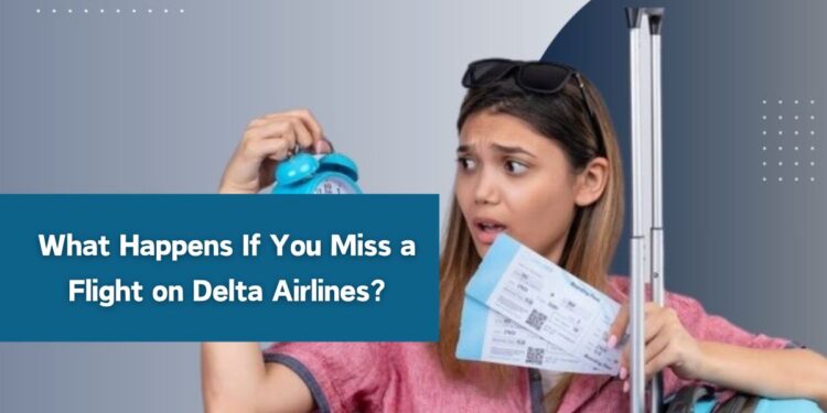 What Happens If You Miss a Flight on Delta Airlines?