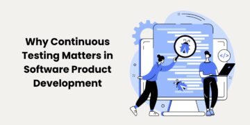 Why Continuous Testing Matters in Software Product Development