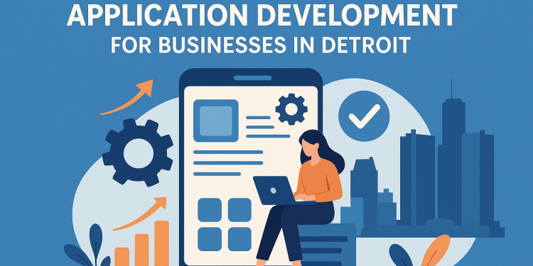 The Benefits of Custom Application Development for Businesses in Detroit
