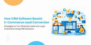 How CRM Software Boosts E-Commerce Lead Conversion