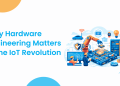 Why Hardware Engineering Matters in the IoT Revolution