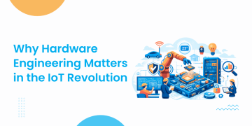 Why Hardware Engineering Matters in the IoT Revolution