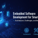 Embedded Software Development for Smart Devices Architecture, Challenges, and Best Practices