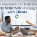 How Salesforce Can Help Your Business Scale Without Losing Touch with Clients