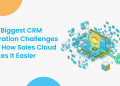The Biggest CRM Migration Challenges and How Sales Cloud Makes It Easier