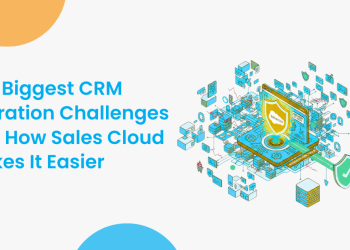 The Biggest CRM Migration Challenges and How Sales Cloud Makes It Easier