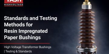 Standards and Testing Methods for Resin Impregnated Paper Bushings